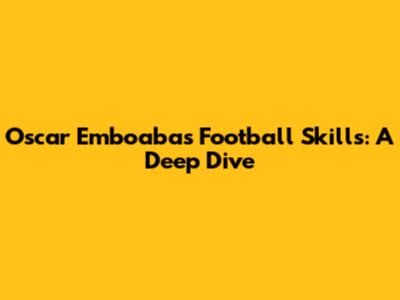 Oscar Emboaba's Football Skills: A Deep Dive