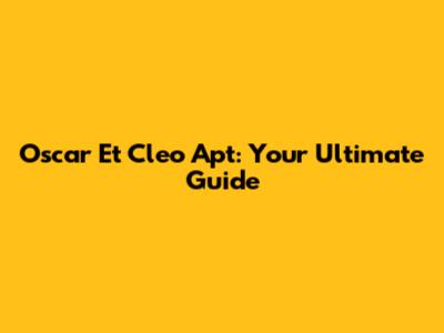 Oscar Et Cleo Apt: Your Ultimate Guide