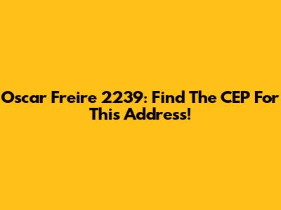 Oscar Freire 2239: Find The CEP For This Address!