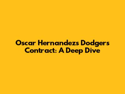 Oscar Hernandez's Dodgers Contract: A Deep Dive