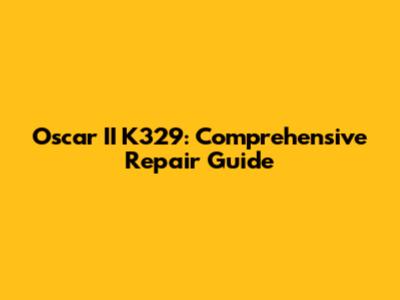 Oscar II K329: Comprehensive Repair Guide