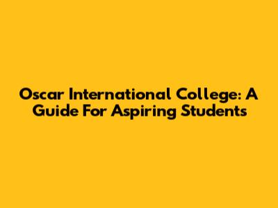 Oscar International College: A Guide For Aspiring Students