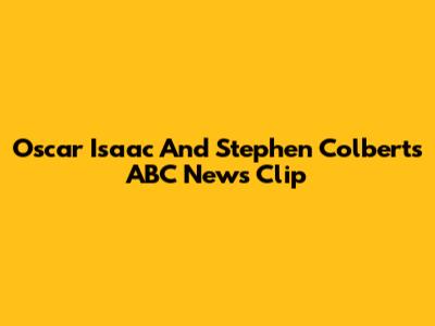 Oscar Isaac And Stephen Colbert's ABC News Clip