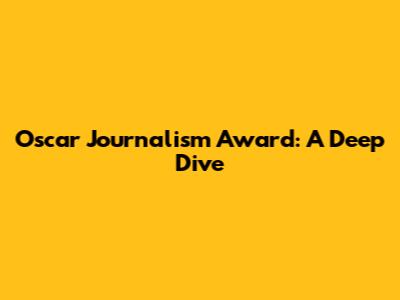 Oscar Journalism Award: A Deep Dive
