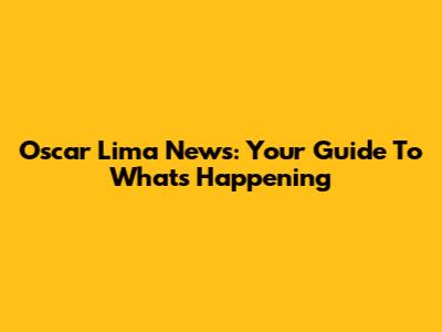 Oscar Lima News: Your Guide To What's Happening