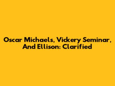 Oscar Michaels, Vickery Seminar, And Ellison: Clarified