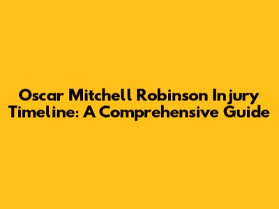 Oscar Mitchell Robinson Injury Timeline: A Comprehensive Guide