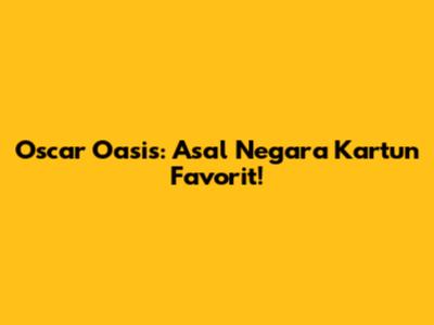 Oscar Oasis: Asal Negara Kartun Favorit!