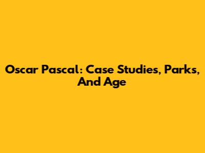 Oscar Pascal: Case Studies, Parks, And Age
