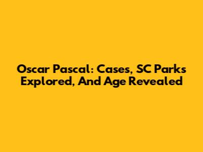 Oscar Pascal: Cases, SC Parks Explored, And Age Revealed