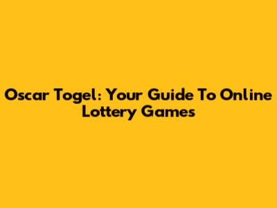 Oscar Togel: Your Guide To Online Lottery Games