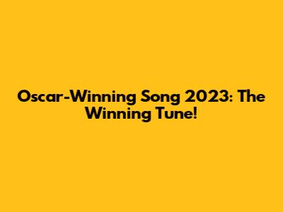 Oscar-Winning Song 2023: The Winning Tune!
