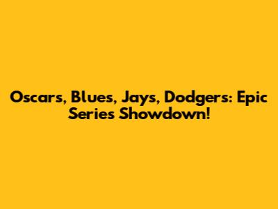 Oscars, Blues, Jays, Dodgers: Epic Series Showdown!