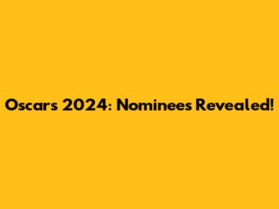 Oscars 2024: Nominees Revealed!