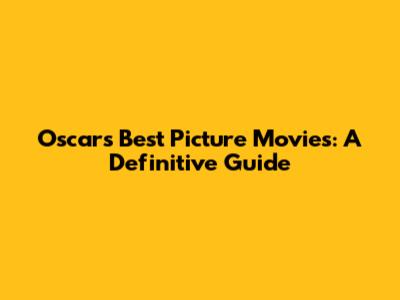 Oscars Best Picture Movies: A Definitive Guide
