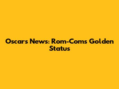 Oscars News: Rom-Coms' Golden Status