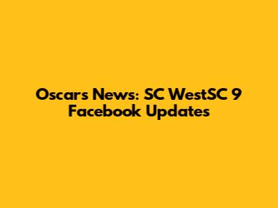 Oscars News: SC WestSC 9 Facebook Updates