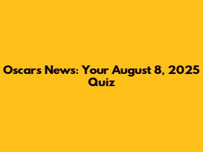 Oscars News: Your August 8, 2025 Quiz