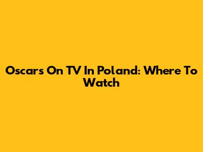 Oscars On TV In Poland: Where To Watch
