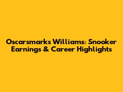 Oscarsmarks Williams: Snooker Earnings & Career Highlights