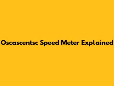 Oscascentsc Speed Meter Explained
