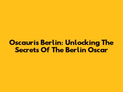 Oscauris Berlin: Unlocking The Secrets Of The Berlin Oscar