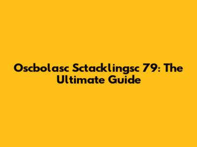 Oscbolasc Sctacklingsc 79: The Ultimate Guide