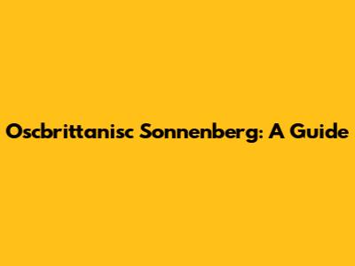Oscbrittanisc Sonnenberg: A Guide