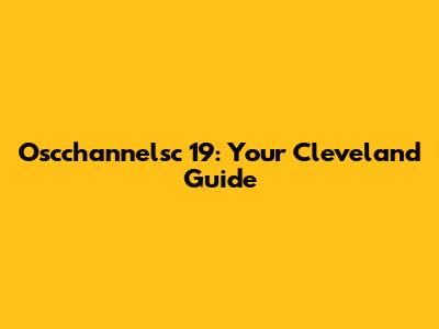 Oscchannelsc 19: Your Cleveland Guide
