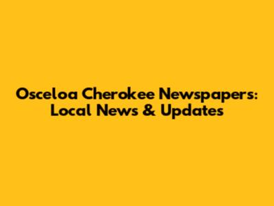Osceloa Cherokee Newspapers: Local News & Updates