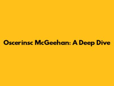 Oscerinsc McGeehan: A Deep Dive
