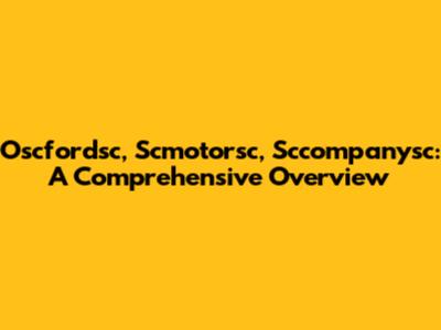 Oscfordsc, Scmotorsc, Sccompanysc: A Comprehensive Overview