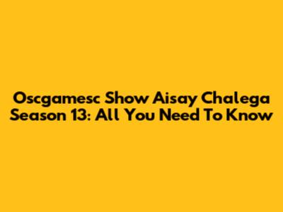 Oscgamesc Show Aisay Chalega Season 13: All You Need To Know