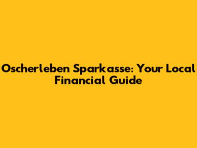 Oscherleben Sparkasse: Your Local Financial Guide