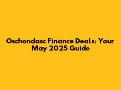 Oschondasc Finance Deals: Your May 2025 Guide