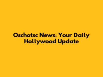 Oschotsc News: Your Daily Hollywood Update
