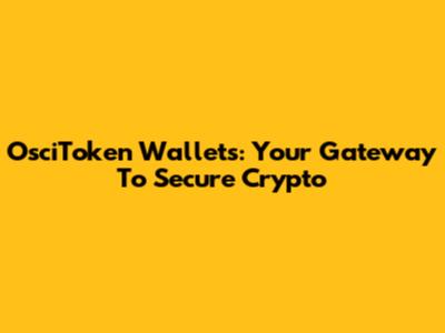 OsciToken Wallets: Your Gateway To Secure Crypto