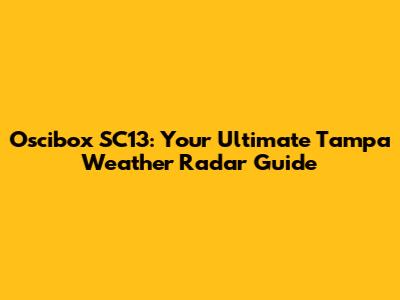 Oscibox SC13: Your Ultimate Tampa Weather Radar Guide