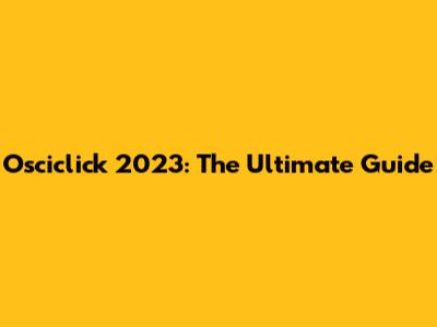 Osciclick 2023: The Ultimate Guide