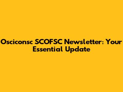 Osciconsc SCOFSC Newsletter: Your Essential Update