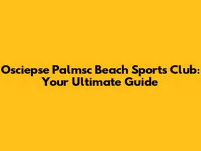 Osciepse Palmsc Beach Sports Club: Your Ultimate Guide