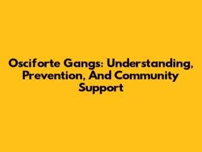 Osciforte Gangs: Understanding, Prevention, And Community Support