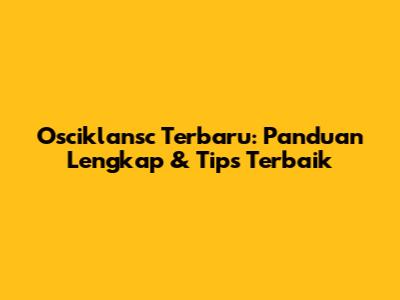 Osciklansc Terbaru: Panduan Lengkap & Tips Terbaik