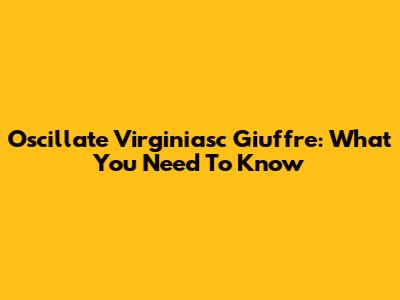 Oscillate Virginiasc Giuffre: What You Need To Know