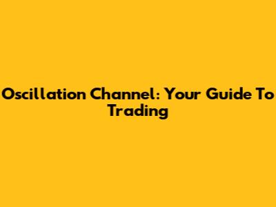 Oscillation Channel: Your Guide To Trading