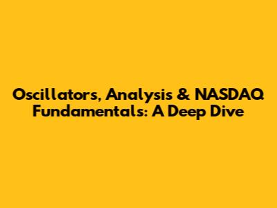 Oscillators, Analysis & NASDAQ Fundamentals: A Deep Dive