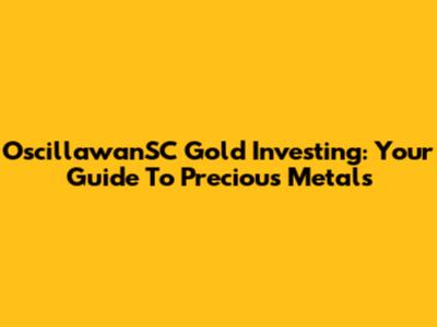 OscillawanSC Gold Investing: Your Guide To Precious Metals