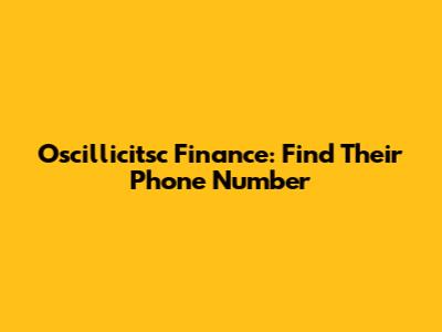 Oscillicitsc Finance: Find Their Phone Number
