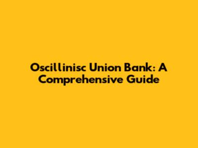 Oscillinisc Union Bank: A Comprehensive Guide