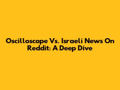 Oscilloscope Vs. Israeli News On Reddit: A Deep Dive